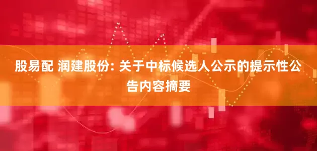 股易配 润建股份: 关于中标候选人公示的提示性公告内容摘要